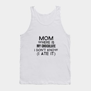 Mom, where is my chocolate I ate it- black Tank Top